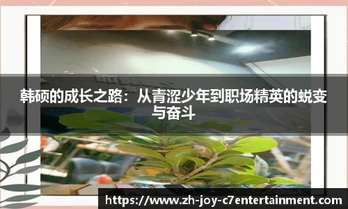 韩硕的成长之路：从青涩少年到职场精英的蜕变与奋斗