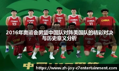 2016年奥运会男篮中国队对阵美国队的精彩对决与历史意义分析