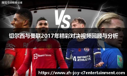 切尔西与曼联2017年精彩对决视频回顾与分析