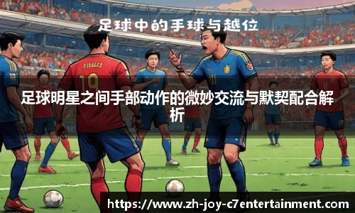 足球明星之间手部动作的微妙交流与默契配合解析